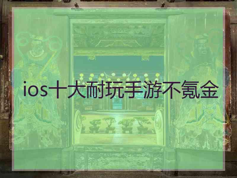 ios十大耐玩手游不氪金