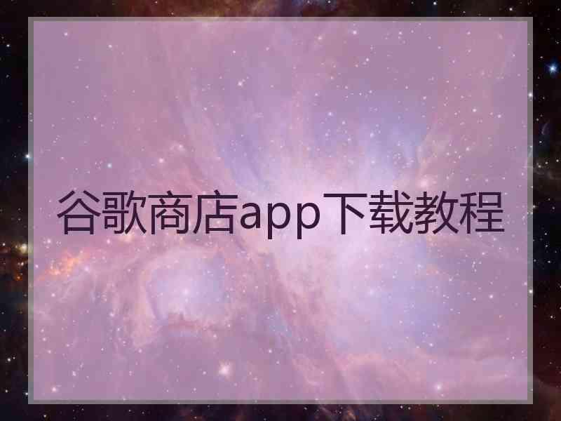 谷歌商店app下载教程