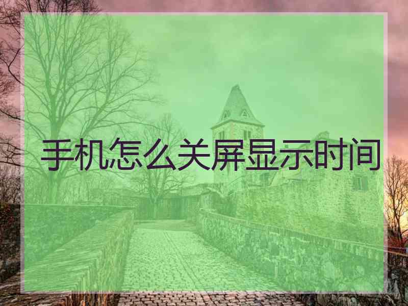 手机怎么关屏显示时间