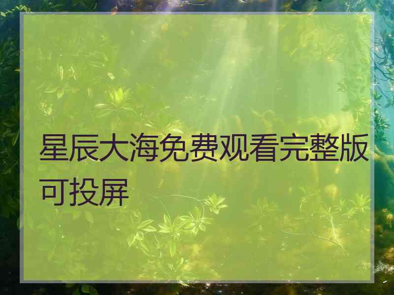 星辰大海免费观看完整版可投屏