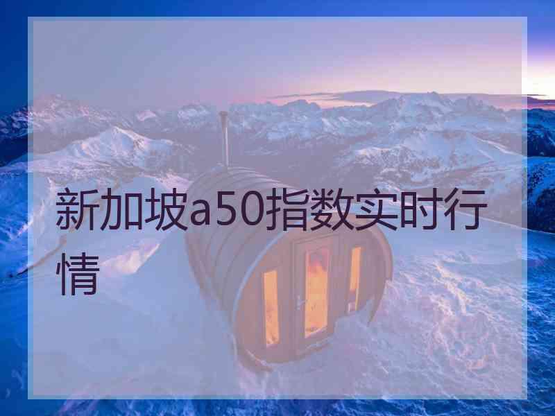 新加坡a50指数实时行情