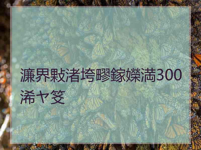 濂界敤渚垮疁鎵嬫満300浠ヤ笅