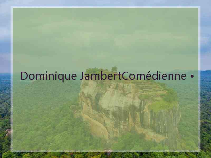 Dominique JambertComédienne •